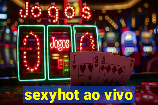 sexyhot ao vivo